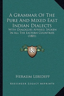A Grammar Of The Pure And Mixed East Indian Dialects: With Dialogues Affixed, Spoken In All The Eastern Countries (1801)