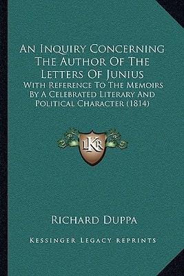 An Inquiry Concerning The Author Of The Letters Of Junius: With Reference To The Memoirs By A Celebrated Literary And Political Character (1814)