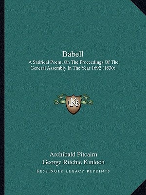 Babell: A Satirical Poem, On The Proceedings Of The General Assembly In The Year 1692 (1830)