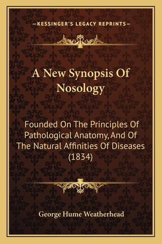 A New Synopsis Of Nosology: Founded On The Principles Of Pathological Anatomy, And Of The Natural Affinities Of Diseases (1834)