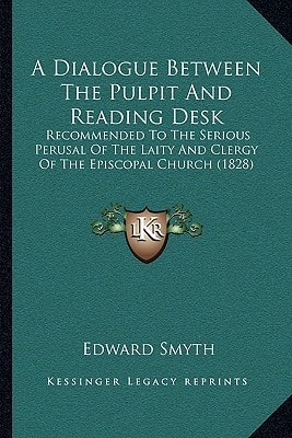 A Dialogue Between The Pulpit And Reading Desk: Recommended To The Serious Perusal Of The Laity And Clergy Of The Episcopal Church (1828)