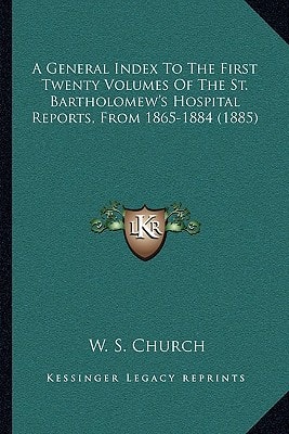 A General Index To The First Twenty Volumes Of The St. Bartholomew's Hospital Reports, From 1865-1884 (1885)