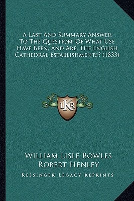 A Last And Summary Answer To The Question, Of What Use Have Been, And Are, The English Cathedral Establishments? (1833)