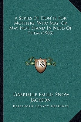 A Series Of Don'ts For Mothers, Who May, Or May Not, Stand In Need Of Them (1903)