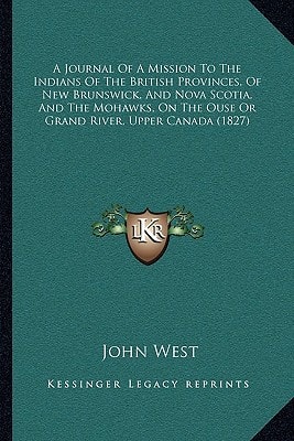 A Journal of a Mission to the Indians of the British Provinca Journal of a Mission to the Indians of the British Provinces, of New Brunswick, and No