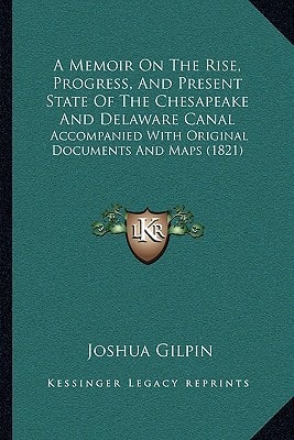 A Memoir On The Rise, Progress, And Present State Of The Chesapeake And Delaware Canal: Accompanied With Original Documents And Maps (1821)