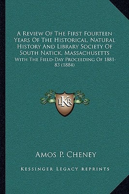 A Review Of The First Fourteen Years Of The Historical, Natural History And Library Society Of South Natick, Massachusetts: With The Field-Day Proceeding Of 1881-83 (1884)