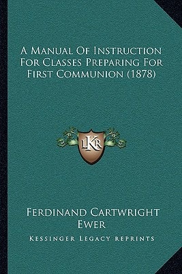 A Manual Of Instruction For Classes Preparing For First Communion (1878)