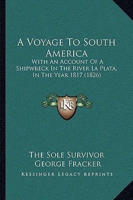 A Voyage To South America: With An Account Of A Shipwreck In The River La Plata, In The Year 1817 (1826)