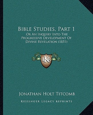 Bible Studies, Part 1: Or An Inquiry Into The Progressive Development Of Divine Revelation (1851)