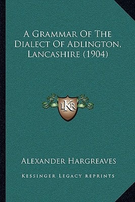 A Grammar Of The Dialect Of Adlington, Lancashire (1904)
