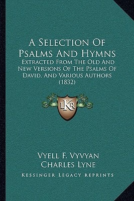 A Selection Of Psalms And Hymns: Extracted From The Old And New Versions Of The Psalms Of David, And Various Authors (1832)