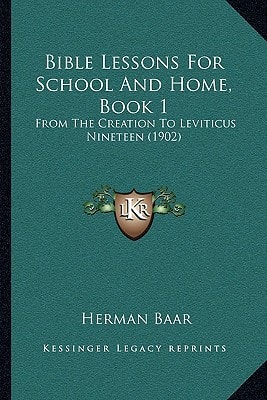 Bible Lessons For School And Home, Book 1: From The Creation To Leviticus Nineteen (1902)