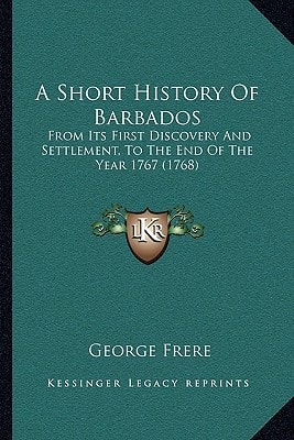 A Short History Of Barbados: From Its First Discovery And Settlement, To The End Of The Year 1767 (1768)