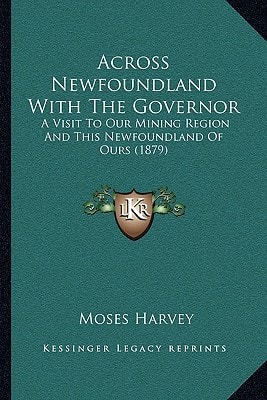 Across Newfoundland With The Governor: A Visit To Our Mining Region And This Newfoundland Of Ours (1879)
