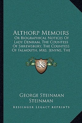 Althorp Memoirs: Or Biographical Notices Of Lady Denham, The Countess Of Shrewsbury, The Countess Of Falmouth, Mrs. Jenyns, The Duchess Of Tyrconnel, And Lucy Walter (1869)