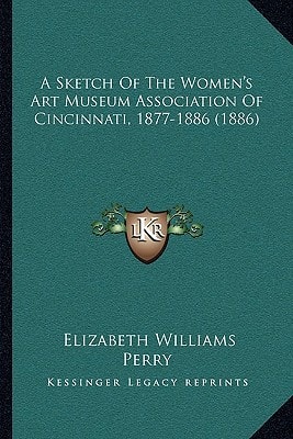 A Sketch Of The Women's Art Museum Association Of Cincinnati, 1877-1886 (1886)