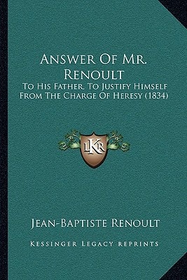 Answer Of Mr. Renoult: To His Father, To Justify Himself From The Charge Of Heresy (1834)