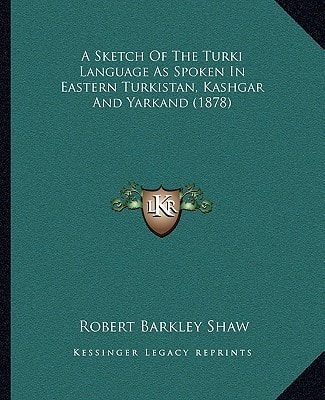 A Sketch Of The Turki Language As Spoken In Eastern Turkistan, Kashgar And Yarkand (1878)