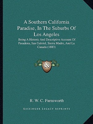 A Southern California Paradise, In The Suburbs Of Los Angeles: Being A Historic And Descriptive Account Of Pasadena, San Gabriel, Sierra Madre, And La Canada (1883)