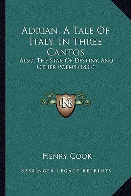 Adrian, A Tale Of Italy, In Three Cantos: Also, The Star Of Destiny, And Other Poems (1839)