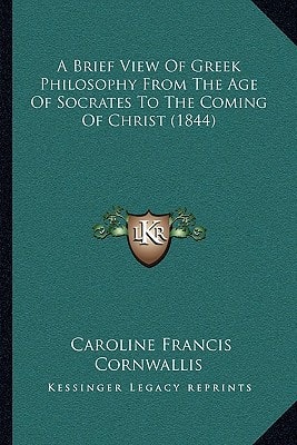 A Brief View Of Greek Philosophy From The Age Of Socrates To The Coming Of Christ (1844)
