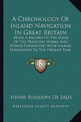 A Chronology Of Inland Navigation In Great Britain: Being A Record Of The Dates Of The Principal Works And Events Connected With Inland Navigation To The Present Time (1897)