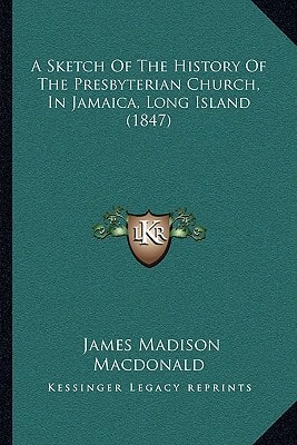 A Sketch Of The History Of The Presbyterian Church, In Jamaica, Long Island (1847)
