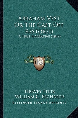 Abraham Vest Or The Cast-Off Restored: A True Narrative (1847)