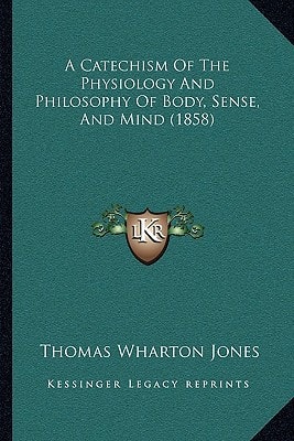 A Catechism Of The Physiology And Philosophy Of Body, Sense, And Mind (1858)