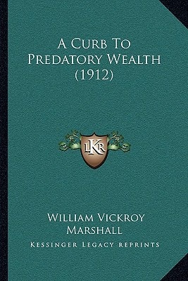 A Curb To Predatory Wealth (1912)