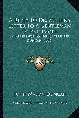 A Reply To Dr. Miller's Letter To A Gentleman Of Baltimore: In Reference To The Case Of Mr. Duncan (1826)