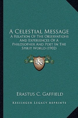 A Celestial Message: A Relation Of The Observations And Experiences Of A Philosopher And Poet In The Spirit World (1902)