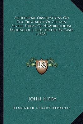 Additional Observations On The Treatment Of Certain Severe Forms Of Hemorrhoidal Excrescence, Illustrated By Cases (1825)
