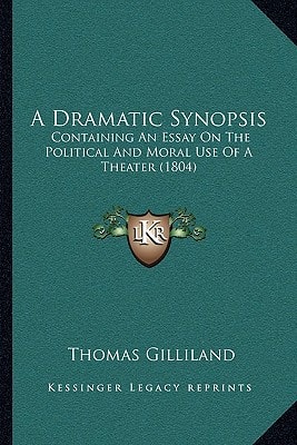 A Dramatic Synopsis: Containing An Essay On The Political And Moral Use Of A Theater (1804)