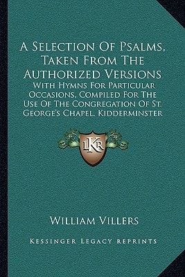 A Selection Of Psalms, Taken From The Authorized Versions: With Hymns For Particular Occasions, Compiled For The Use Of The Congregation Of St. George's Chapel, Kidderminster (1838)