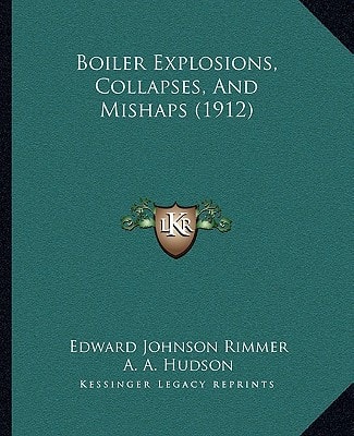 Boiler Explosions, Collapses, And Mishaps (1912)