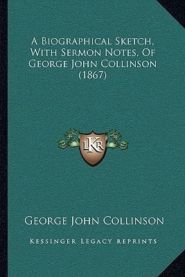 A Biographical Sketch, With Sermon Notes, Of George John Collinson (1867)