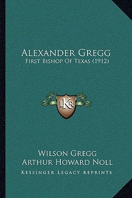 Alexander Gregg: First Bishop Of Texas (1912)