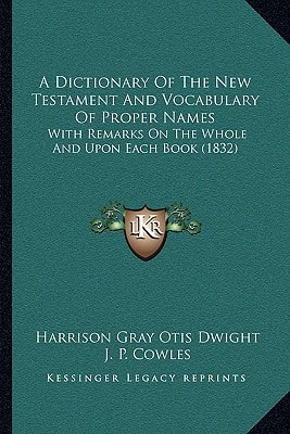 A Dictionary Of The New Testament And Vocabulary Of Proper Names: With Remarks On The Whole And Upon Each Book (1832)