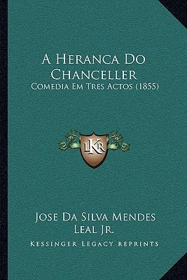 A Heranca Do Chanceller: Comedia Em Tres Actos (1855)