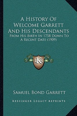 A History Of Welcome Garrett And His Descendants: From His Birth In 1758 Down To A Recent Date (1909)