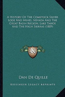 A History Of The Comstock Silver Lode And Mines, Nevada And The Great Basin Region, Lake Tahoe And The High Sierras (1889)