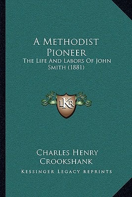 A Methodist Pioneer: The Life And Labors Of John Smith (1881)