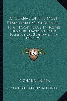 A Journal Of The Most Remarkable Occurrences That Took Place In Rome: Upon The Subversion Of The Ecclesiastical Government, In 1798 (1799)