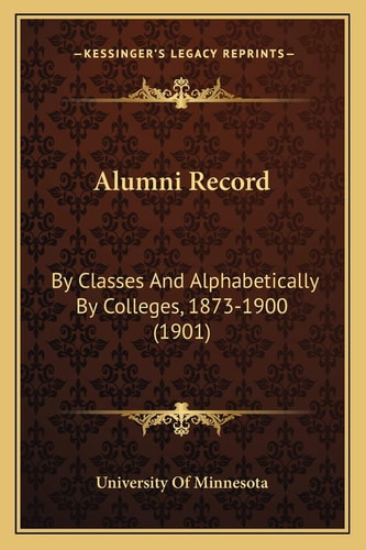 Alumni Record: By Classes And Alphabetically By Colleges, 1873-1900 (1901)