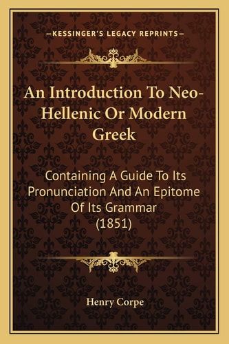 An Introduction To Neo-Hellenic Or Modern Greek: Containing A Guide To Its Pronunciation And An Epitome Of Its Grammar (1851)