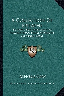 A Collection Of Epitaphs: Suitable For Monumental Inscriptions, From Approved Authors (1865)