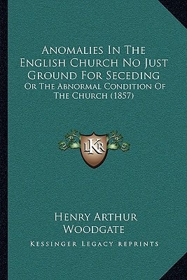 Anomalies In The English Church No Just Ground For Seceding: Or The Abnormal Condition Of The Church (1857)