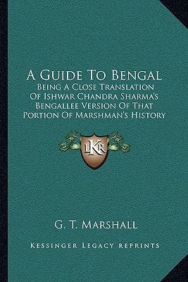 A Guide To Bengal: Being A Close Translation Of Ishwar Chandra Sharma's Bengallee Version Of That Portion Of Marshman's History Of Bengal (1850)